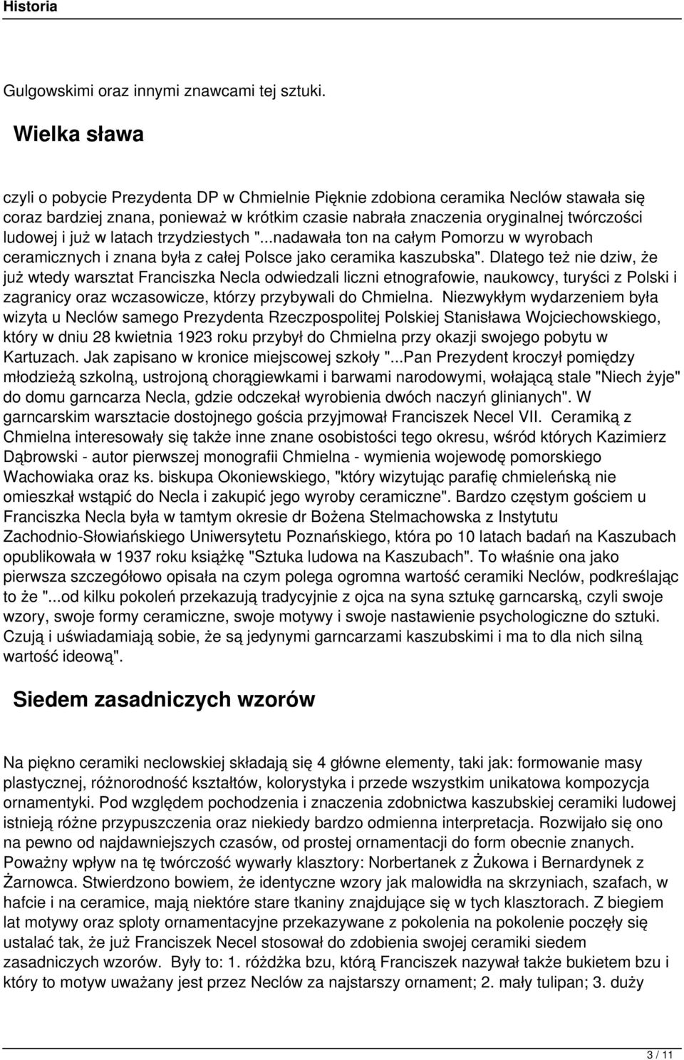 już w latach trzydziestych "...nadawała ton na całym Pomorzu w wyrobach ceramicznych i znana była z całej Polsce jako ceramika kaszubska".
