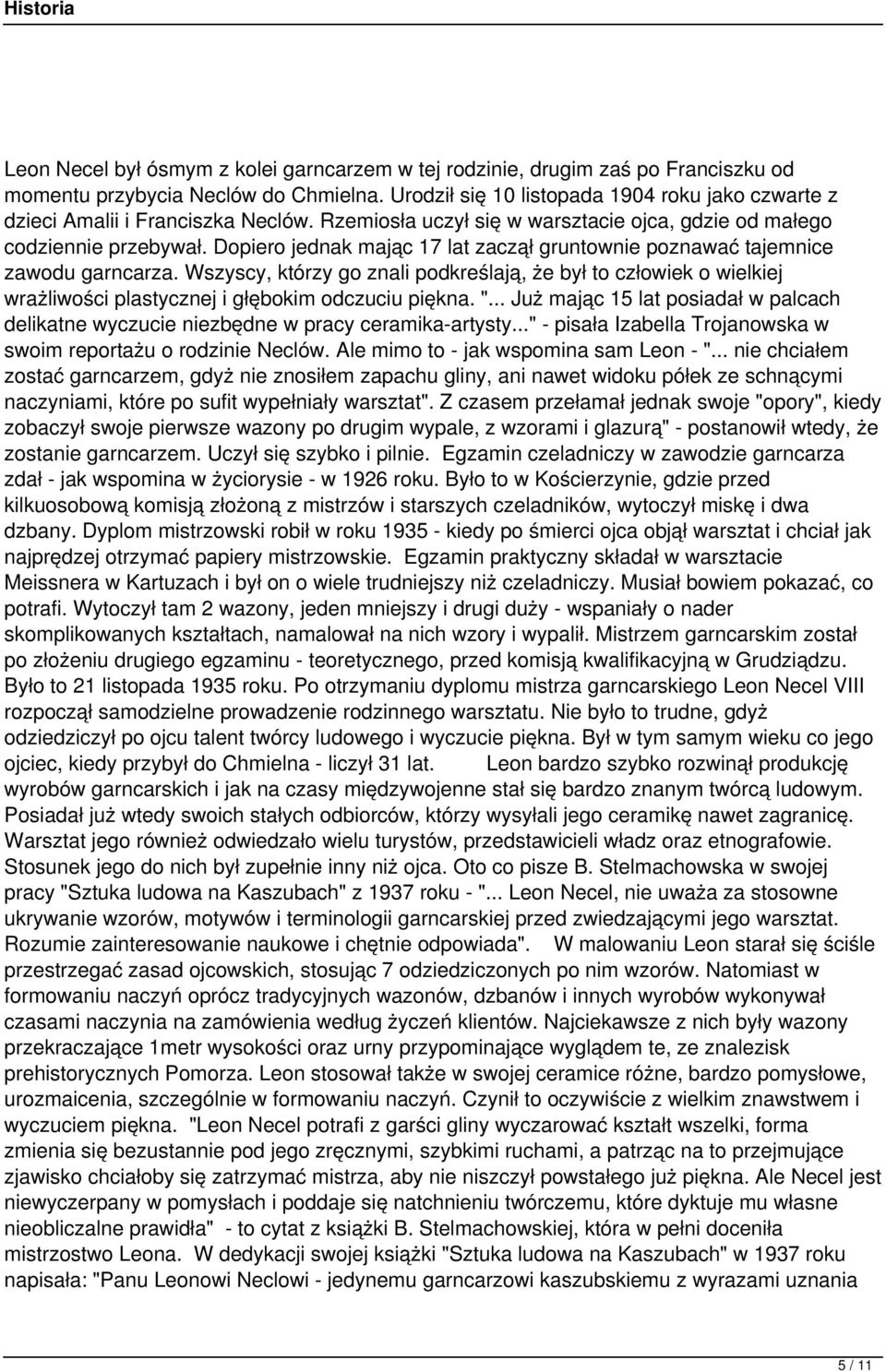 Dopiero jednak mając 17 lat zaczął gruntownie poznawać tajemnice zawodu garncarza.
