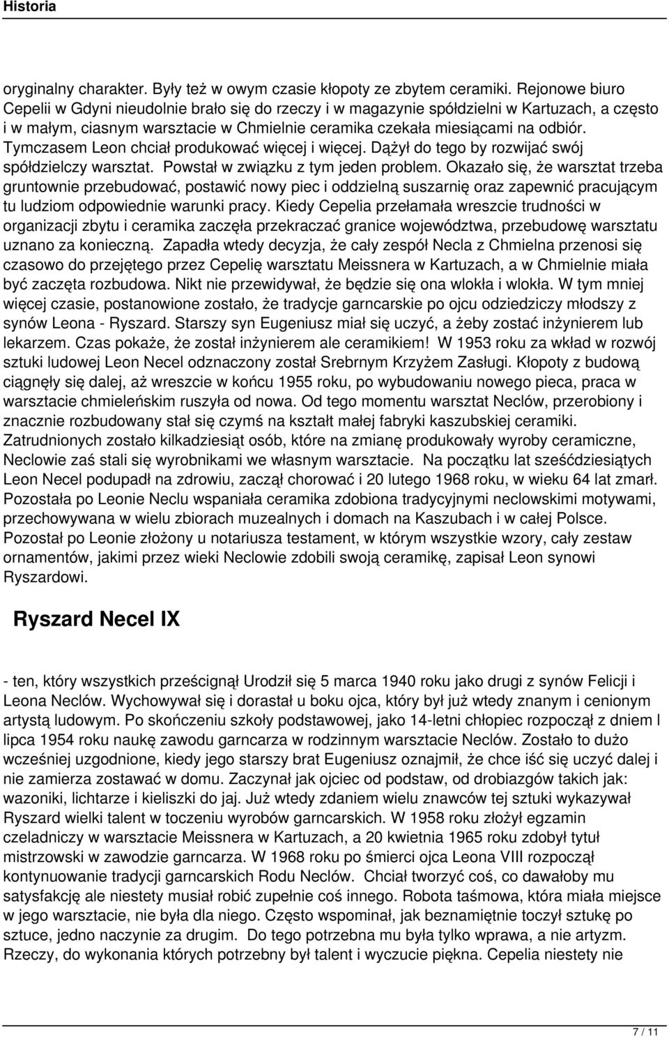 Tymczasem Leon chciał produkować więcej i więcej. Dążył do tego by rozwijać swój spółdzielczy warsztat. Powstał w związku z tym jeden problem.