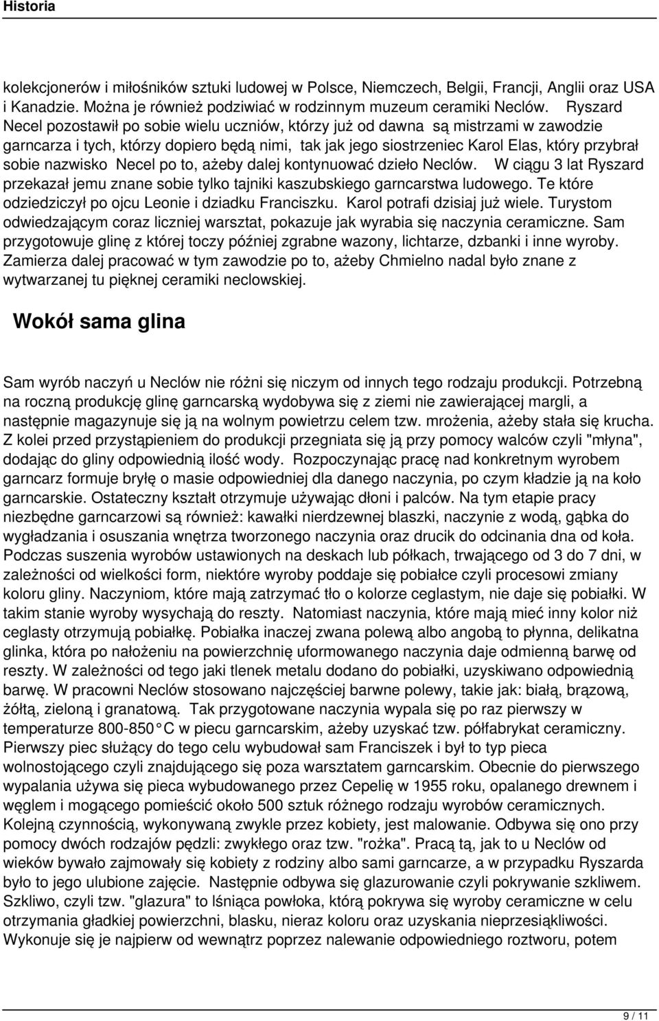 nazwisko Necel po to, ażeby dalej kontynuować dzieło Neclów. W ciągu 3 lat Ryszard przekazał jemu znane sobie tylko tajniki kaszubskiego garncarstwa ludowego.