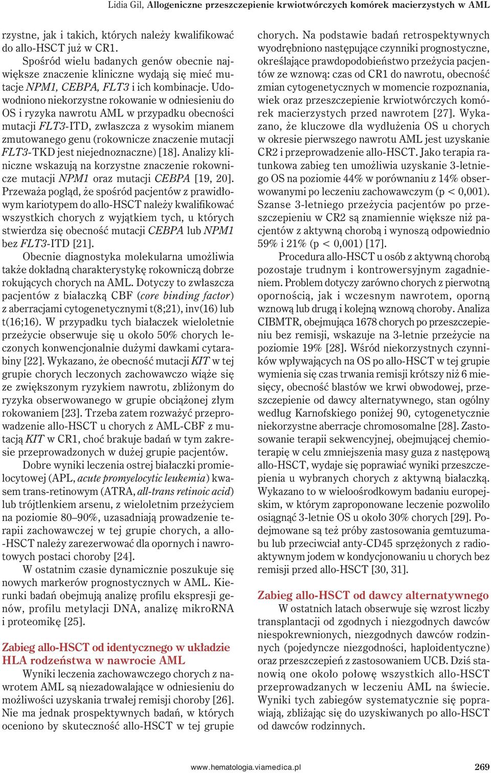 Udowodniono niekorzystne rokowanie w odniesieniu do OS i ryzyka nawrotu AML w przypadku obecności mutacji FLT3-ITD, zwłaszcza z wysokim mianem zmutowanego genu (rokownicze znaczenie mutacji FLT3-TKD