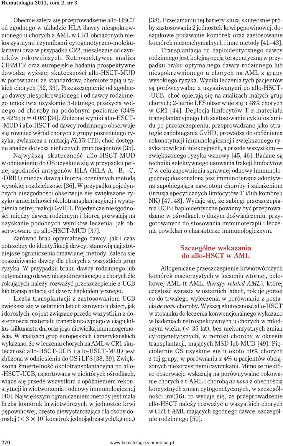 Retrospektywna analiza CIBMTR oraz europejskie badania prospektywne dowodzą wyższej skuteczności allo-hsct-mud w porównaniu ze standardową chemioterapią u takich chorych [32, 33].