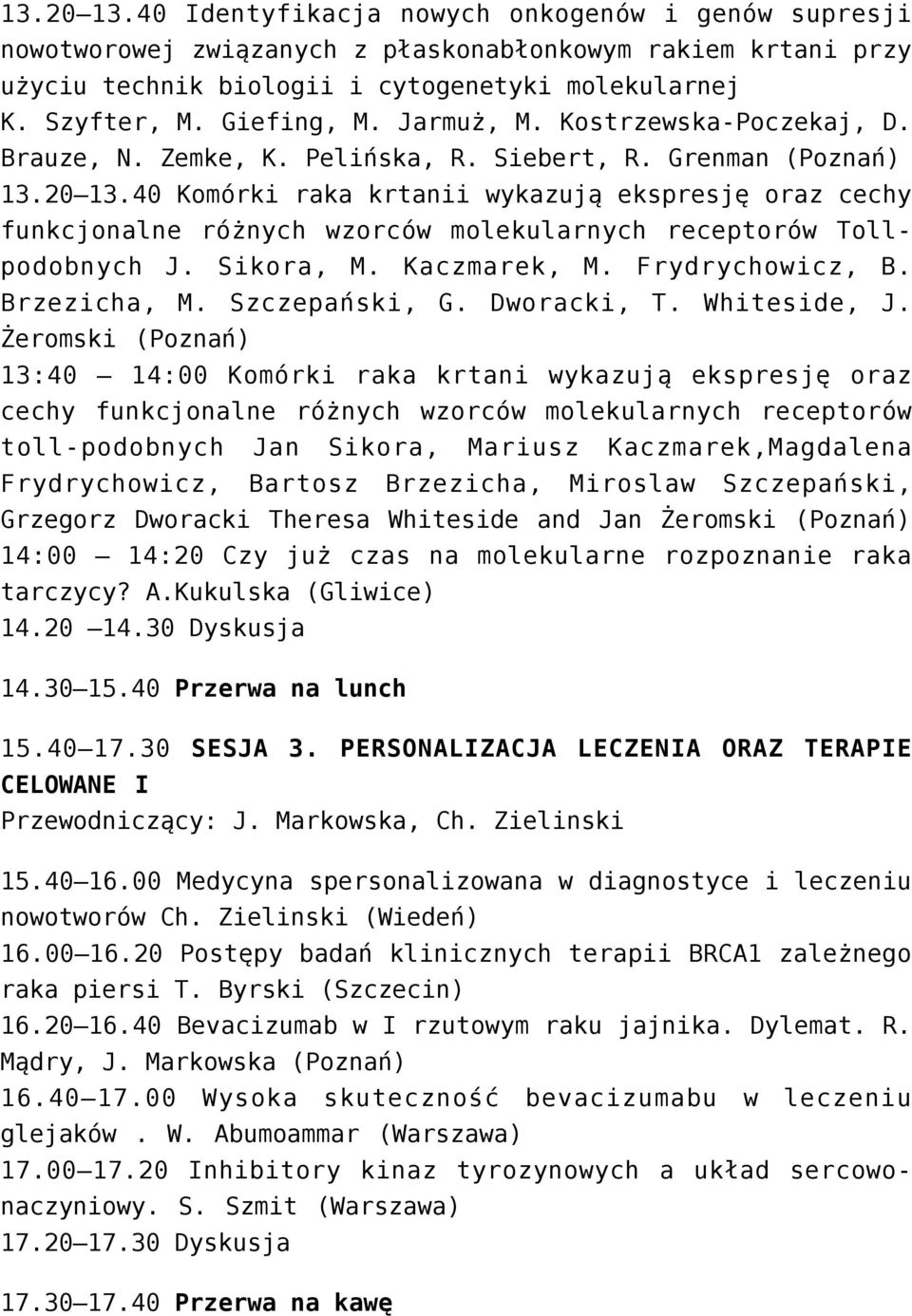 40 Komórki raka krtanii wykazują ekspresję oraz cechy funkcjonalne różnych wzorców molekularnych receptorów Tollpodobnych J. Sikora, M. Kaczmarek, M. Frydrychowicz, B. Brzezicha, M. Szczepański, G.