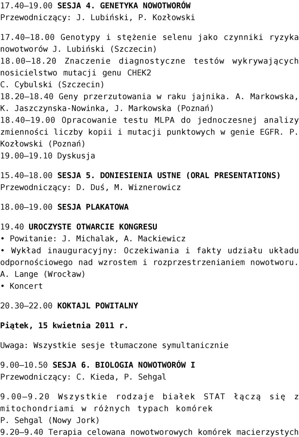 Markowska (Poznań) 18.40 19.00 Opracowanie testu MLPA do jednoczesnej analizy zmienności liczby kopii i mutacji punktowych w genie EGFR. P. Kozłowski (Poznań) 19.00 19.10 Dyskusja 15.40 18.00 SESJA 5.