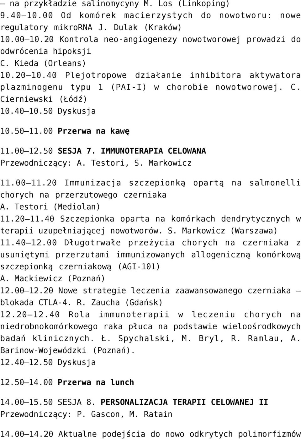 40 Plejotropowe działanie inhibitora aktywatora plazminogenu typu 1 (PAI-I) w chorobie nowotworowej. C. Cierniewski (Łódź) 10.40 10.50 Dyskusja 10.50 11.00 Przerwa na kawę 11.00 12.50 SESJA 7.