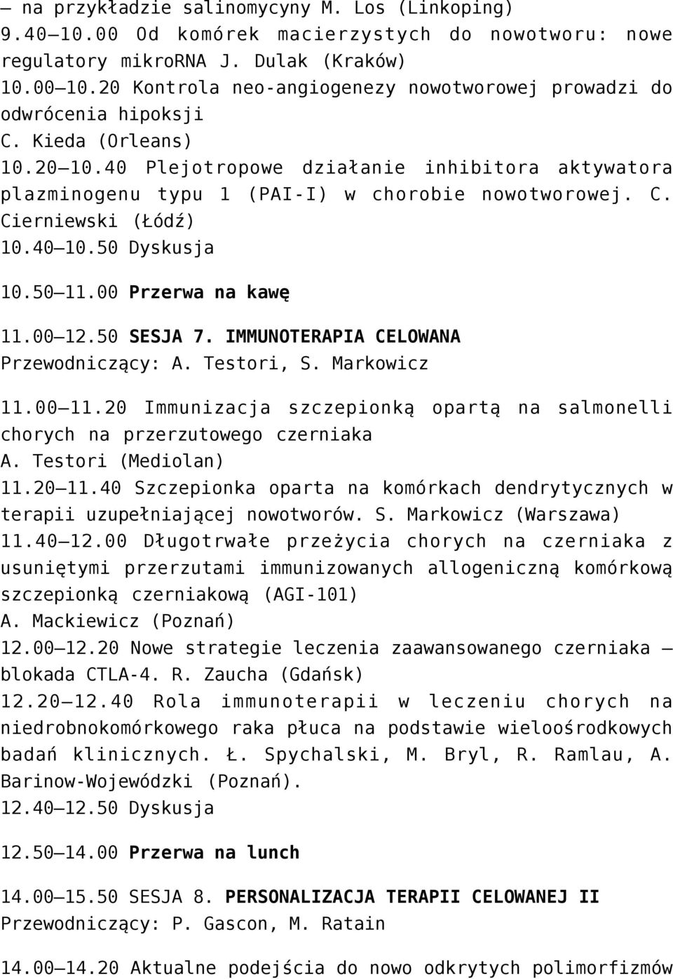 40 Plejotropowe działanie inhibitora aktywatora plazminogenu typu 1 (PAI-I) w chorobie nowotworowej. C. Cierniewski (Łódź) 10.40 10.50 Dyskusja 10.50 11.00 Przerwa na kawę 11.00 12.50 SESJA 7.