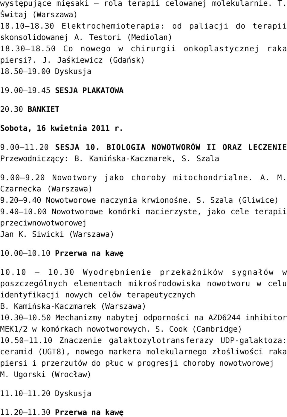 BIOLOGIA NOWOTWORÓW II ORAZ LECZENIE Przewodniczący: B. Kamińska-Kaczmarek, S. Szala 9.00 9.20 Nowotwory jako choroby mitochondrialne. A. M. Czarnecka (Warszawa) 9.20 9.