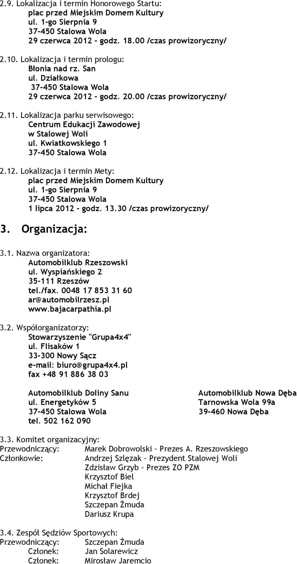 1-go Sierpnia 9 1 lipca 2012 - godz. 13.30 /czas prowizoryczny/ 3. Organizacja: 3.1. Nazwa organizatora: Automobilklub Rzeszowski ul. Wyspiańskiego 2 35-111 Rzeszów tel./fax.