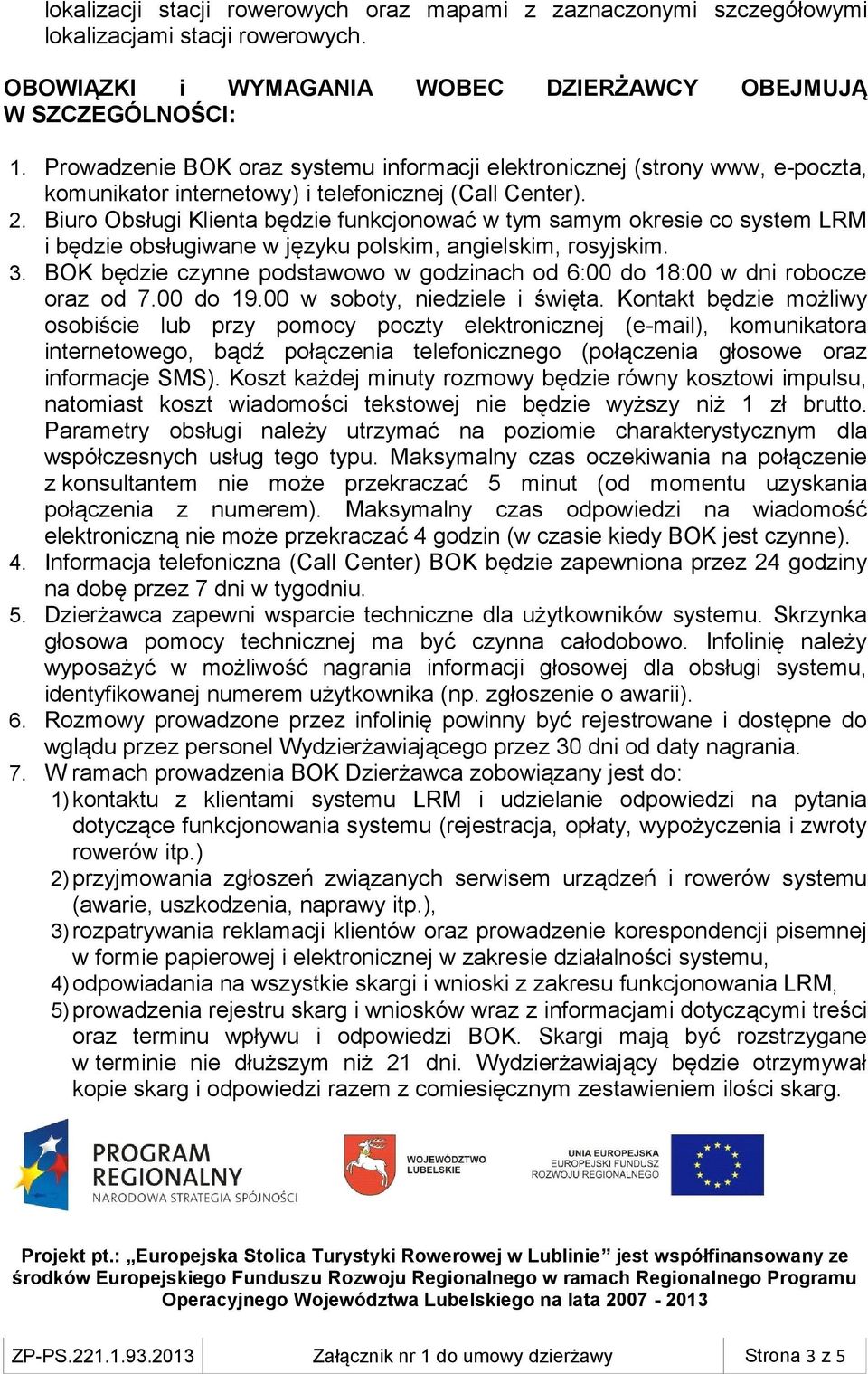 Biuro Obsługi Klienta będzie funkcjonować w tym samym okresie co system LRM i będzie obsługiwane w języku polskim, angielskim, rosyjskim. 3.