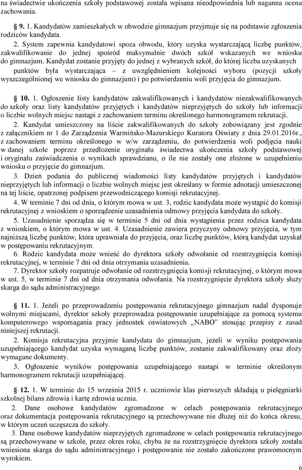 System zapewnia kandydatowi spoza obwodu, który uzyska wystarczającą liczbę punktów, zakwalifikowanie do jednej spośród maksymalnie dwóch szkół wskazanych we wniosku do gimnazjum.