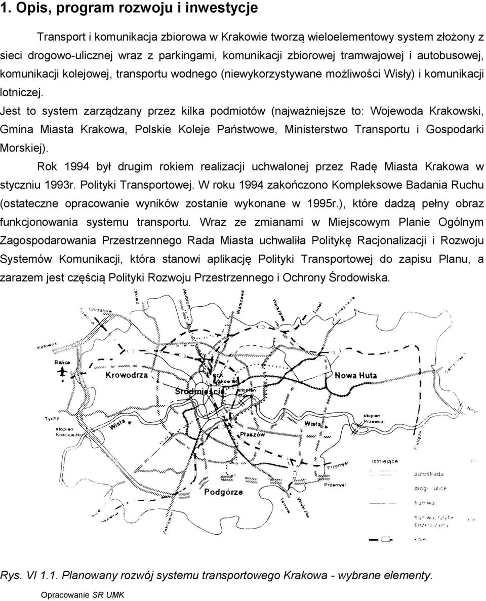 Jest to system zarządzany przez kilka podmiotów (najważniejsze to: Wojewoda Krakowski, Gmina Miasta Krakowa, Polskie Koleje Państwowe, Ministerstwo Transportu i Gospodarki Morskiej).