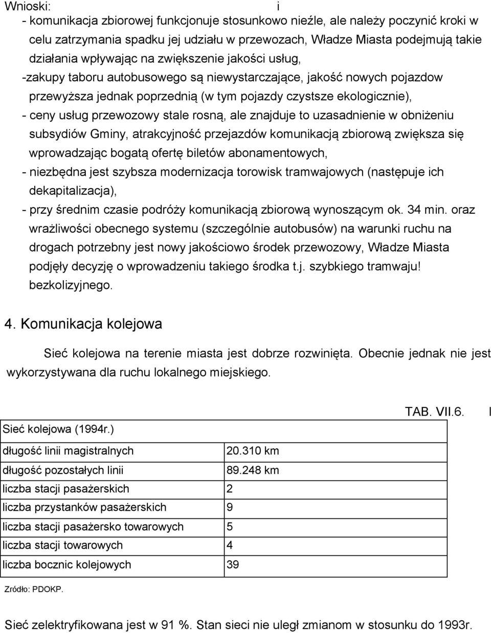 rosną, ale znajduje to uzasadnienie w obniżeniu subsydiów Gminy, atrakcyjność przejazdów komunikacją zbiorową zwiększa się wprowadzając bogatą ofertę biletów abonamentowych, - niezbędna jest szybsza