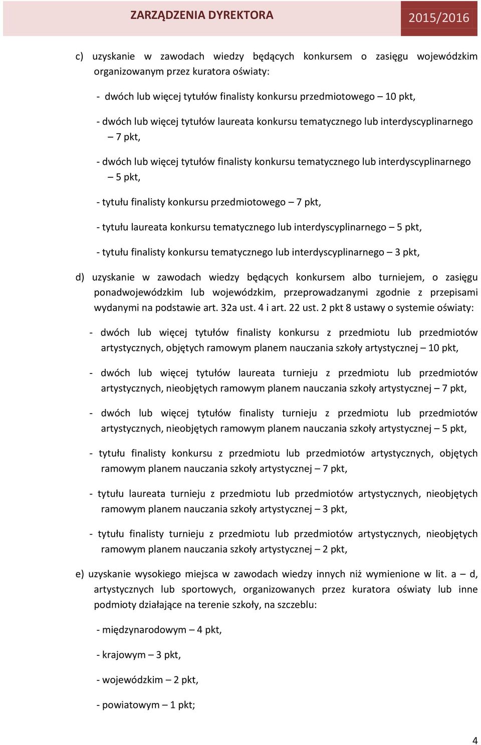 przedmiotowego 7 pkt, - tytułu laureata konkursu tematycznego lub interdyscyplinarnego 5 pkt, - tytułu finalisty konkursu tematycznego lub interdyscyplinarnego 3 pkt, d) uzyskanie w zawodach wiedzy