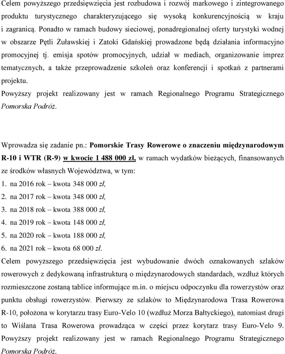 emisja spotów promocyjnych, udział w mediach, organizowanie imprez tematycznych, a także przeprowadzenie szkoleń oraz konferencji i spotkań z partnerami projektu.