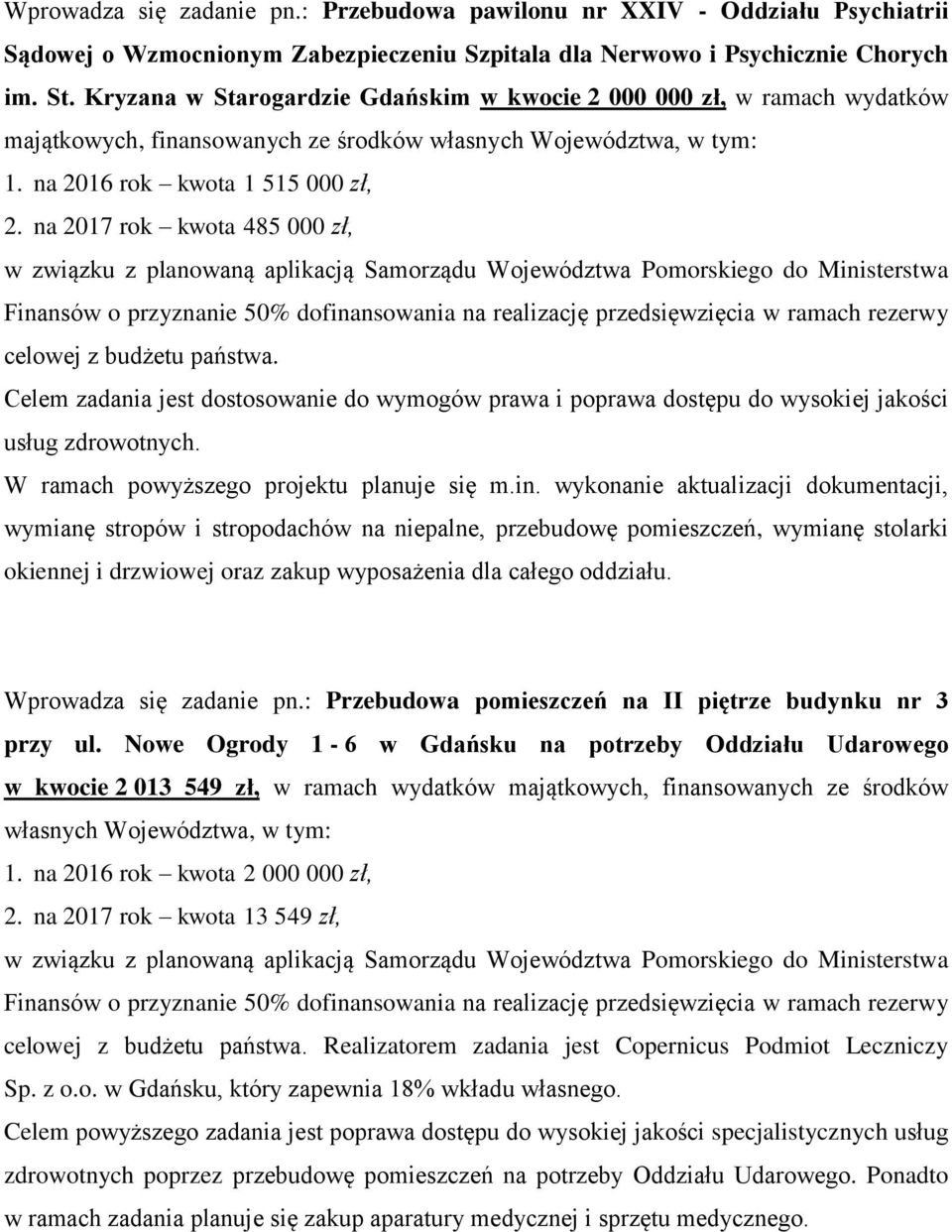 na 2017 rok kwota 485 000 zł, w związku z planowaną aplikacją Samorządu Województwa Pomorskiego do Ministerstwa Finansów o przyznanie 50% dofinansowania na realizację przedsięwzięcia w ramach rezerwy