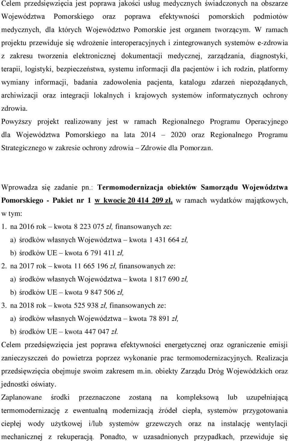 W ramach projektu przewiduje się wdrożenie interoperacyjnych i zintegrowanych systemów e-zdrowia z zakresu tworzenia elektronicznej dokumentacji medycznej, zarządzania, diagnostyki, terapii,