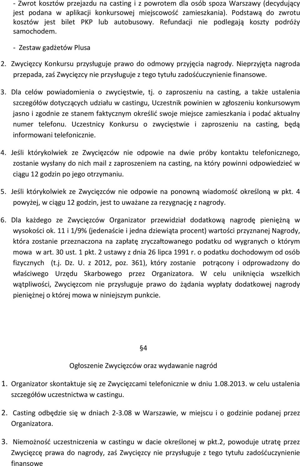 Zwycięzcy Konkursu przysługuje prawo do odmowy przyjęcia nagrody. Nieprzyjęta nagroda przepada, zaś Zwycięzcy nie przysługuje z tego tytułu zadośćuczynienie finansowe. 3.