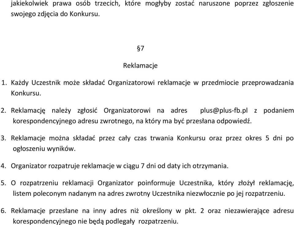 pl z podaniem korespondencyjnego adresu zwrotnego, na który ma być przesłana odpowiedź. 3. Reklamacje można składać przez cały czas trwania Konkursu oraz przez okres 5 dni po ogłoszeniu wyników. 4.