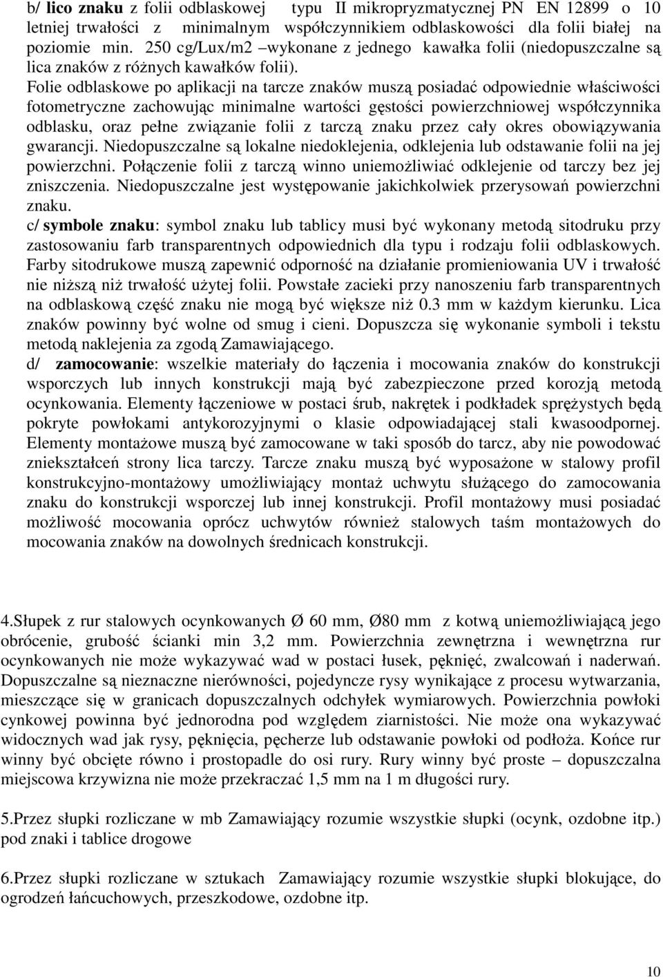 Folie odblaskowe po aplikacji na tarcze znaków muszą posiadać odpowiednie właściwości fotometryczne zachowując minimalne wartości gęstości powierzchniowej współczynnika odblasku, oraz pełne związanie
