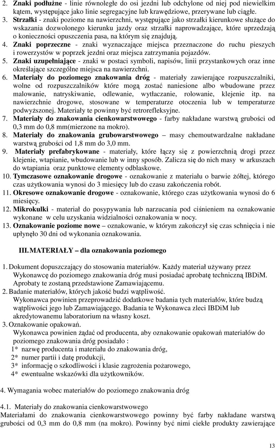pasa, na którym się znajdują. 4. Znaki poprzeczne - znaki wyznaczające miejsca przeznaczone do ruchu pieszych i rowerzystów w poprzek jezdni oraz miejsca zatrzymania pojazdów. 5.