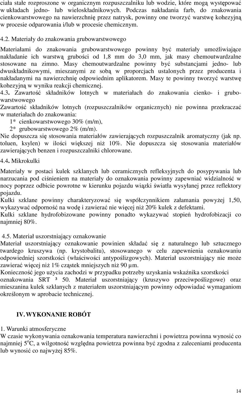Materiały do znakowania grubowarstwowego Materiałami do znakowania grubowarstwowego powinny być materiały umożliwiające nakładanie ich warstwą grubości od 1,8 mm do 3,0 mm, jak masy chemoutwardzalne