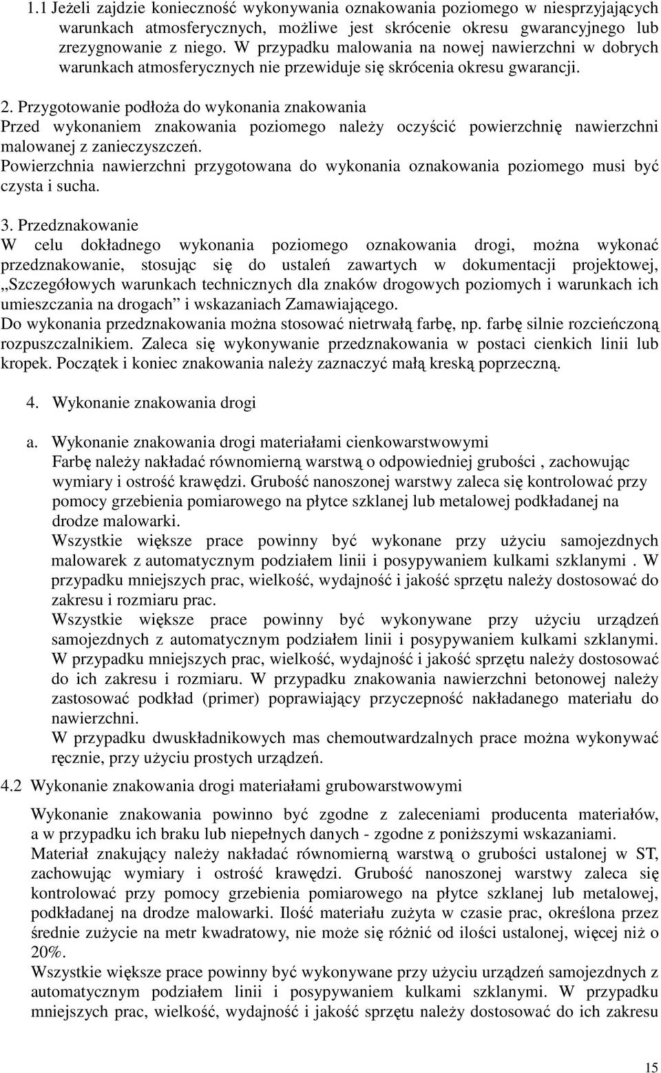 Przygotowanie podłoża do wykonania znakowania Przed wykonaniem znakowania poziomego należy oczyścić powierzchnię nawierzchni malowanej z zanieczyszczeń.