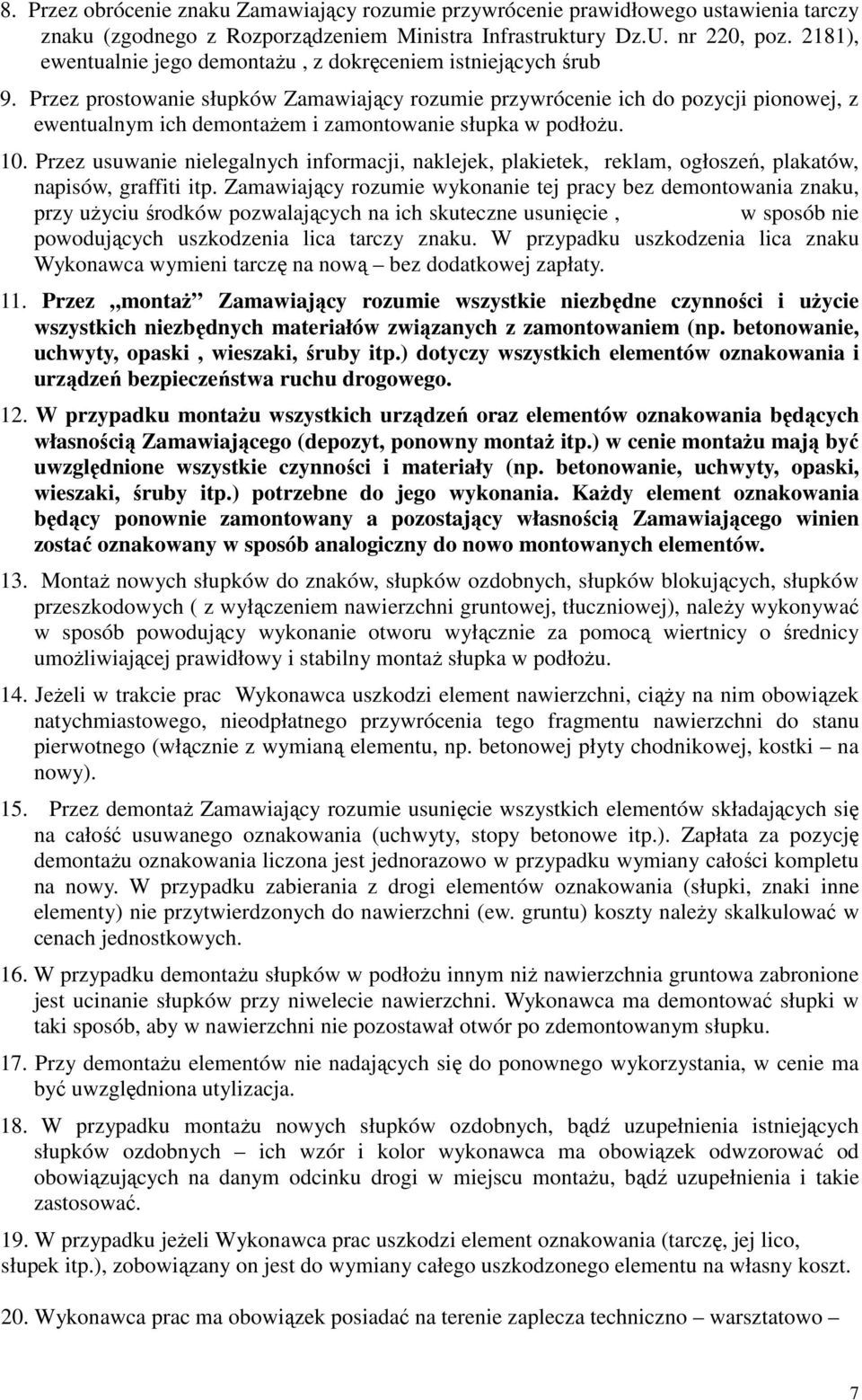 Przez prostowanie słupków Zamawiający rozumie przywrócenie ich do pozycji pionowej, z ewentualnym ich demontażem i zamontowanie słupka w podłożu. 10.