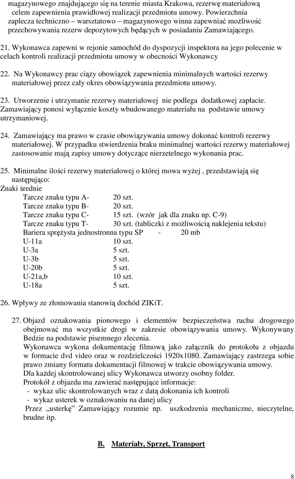 Wykonawca zapewni w rejonie samochód do dyspozycji inspektora na jego polecenie w celach kontroli realizacji przedmiotu umowy w obecności Wykonawcy 22.