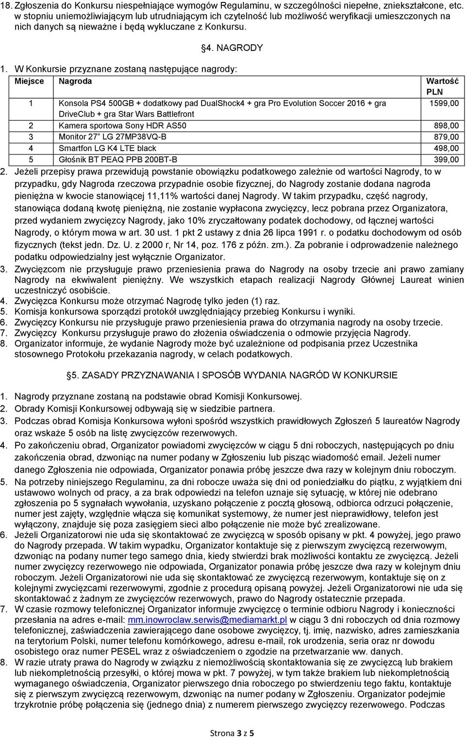 W Konkursie przyznane zostaną następujące nagrody: Miejsce Nagroda Wartość PLN 1 Konsola PS4 500GB + dodatkowy pad DualShock4 + gra Pro Evolution Soccer 2016 + gra 1599,00 DriveClub + gra Star Wars