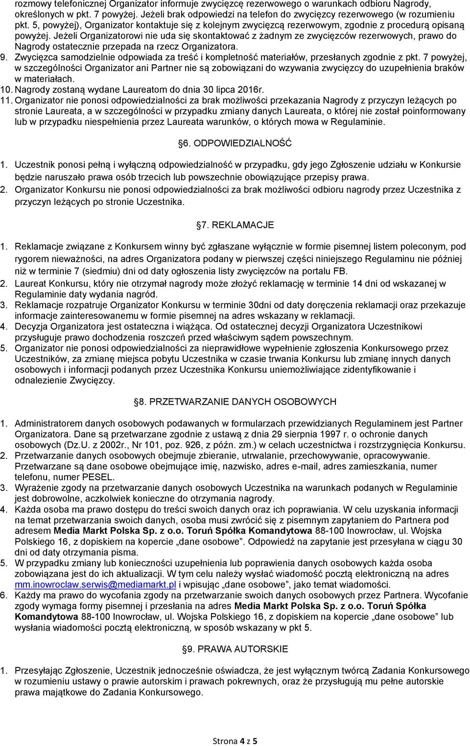 Jeżeli Organizatorowi nie uda się skontaktować z żadnym ze zwycięzców rezerwowych, prawo do Nagrody ostatecznie przepada na rzecz Organizatora. 9.