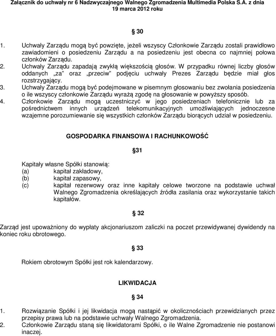 Uchwały Zarządu mogą być podejmowane w pisemnym głosowaniu bez zwołania posiedzenia o ile wszyscy członkowie Zarządu wyrażą zgodę na głosowanie w powyższy sposób. 4.
