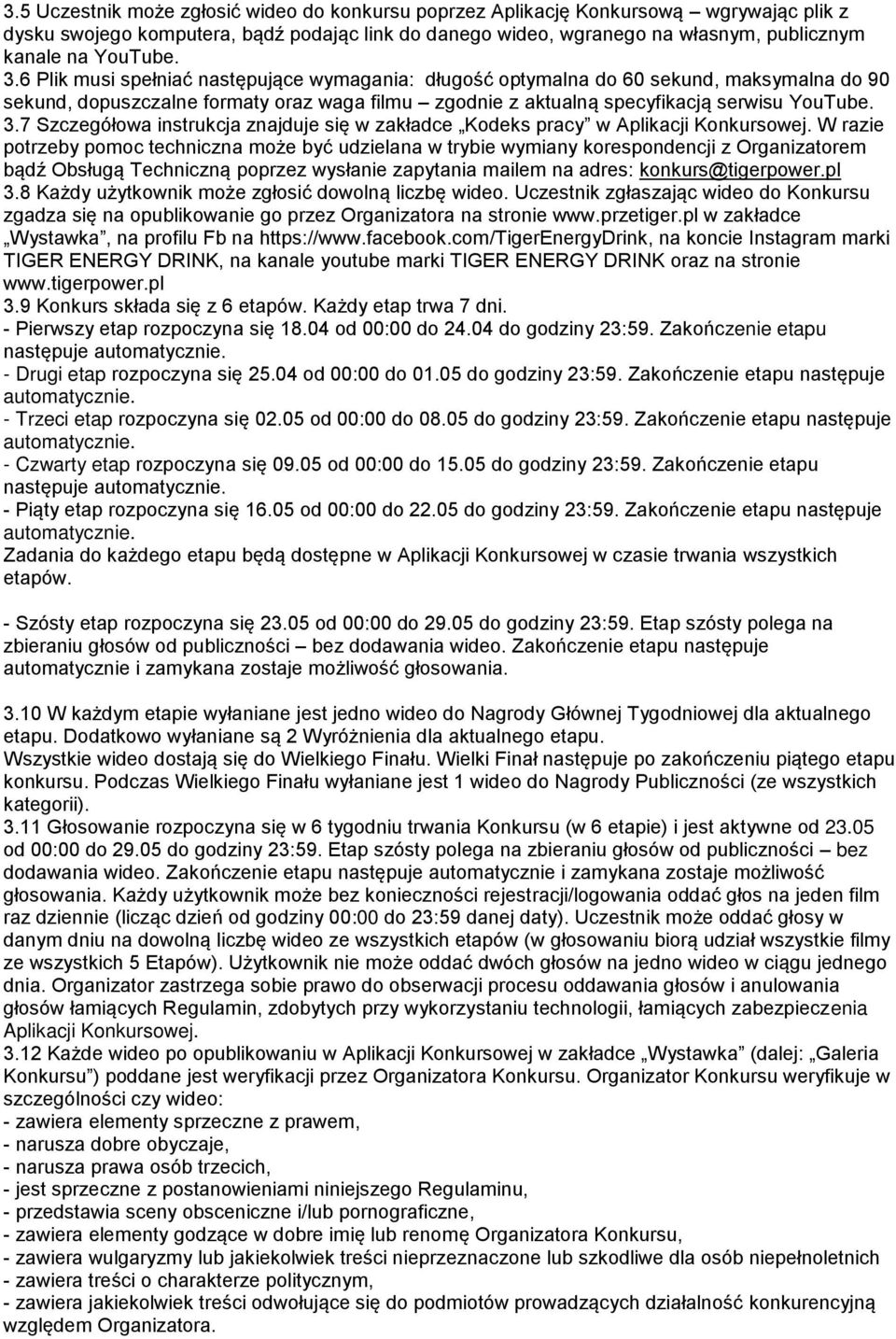 W razie potrzeby pomoc techniczna może być udzielana w trybie wymiany korespondencji z Organizatorem bądź Obsługą Techniczną poprzez wysłanie zapytania mailem na adres: konkurs@tigerpower.pl 3.