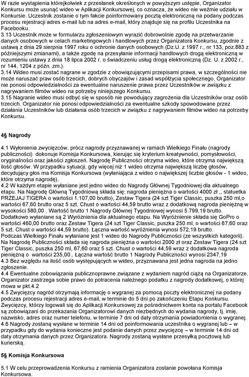 13 Uczestnik może w formularzu zgłoszeniowym wyrazić dobrowolnie zgodę na przetwarzanie danych osobowych w celach marketingowych i handlowych przez Organizatora Konkursu, zgodnie z ustawą z dnia 29