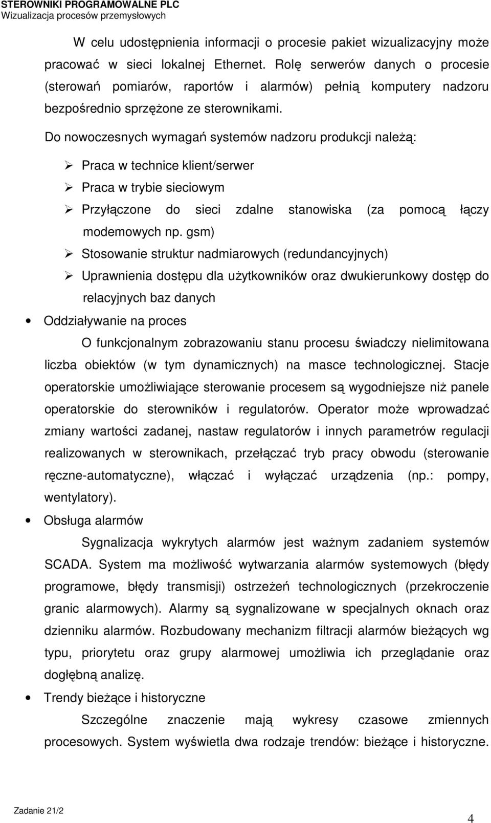 Do nowoczesnych wymagań systemów nadzoru produkcji należą: Praca w technice klient/serwer Praca w trybie sieciowym Przyłączone do sieci zdalne stanowiska (za pomocą łączy modemowych np.