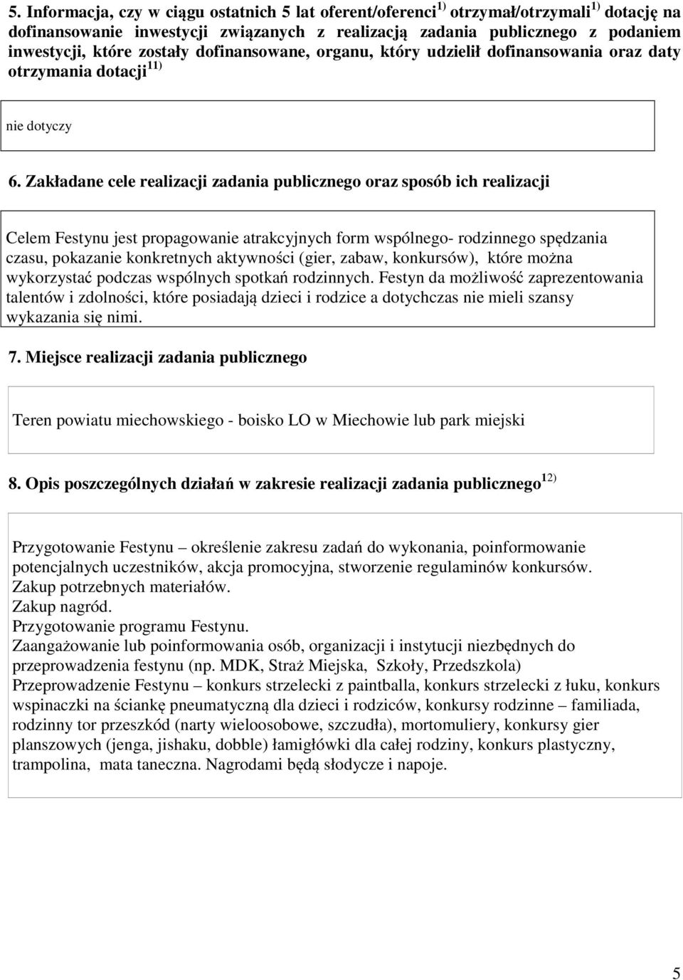 Zakładane cele realizacji zadania publicznego oraz sposób ich realizacji Celem Festynu jest propagowanie atrakcyjnych form wspólnego- rodzinnego spędzania czasu, pokazanie konkretnych aktywności