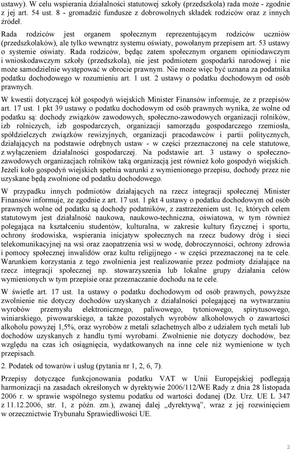 Rada rodziców, będąc zatem społecznym organem opiniodawczym i wnioskodawczym szkoły (przedszkola), nie jest podmiotem gospodarki narodowej i nie może samodzielnie występować w obrocie prawnym.
