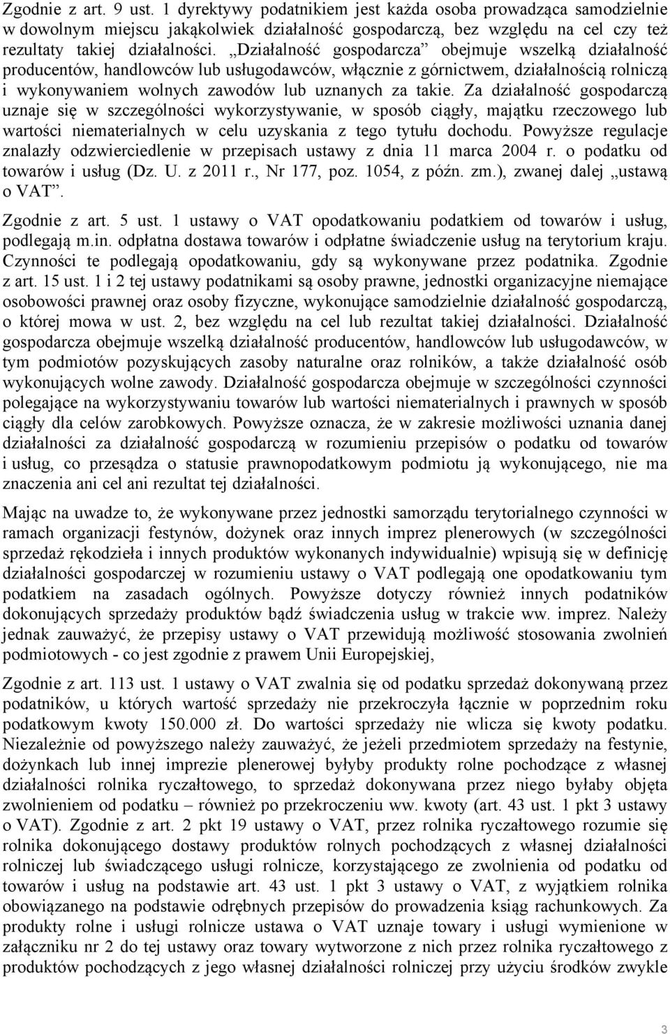 Za działalność gospodarczą uznaje się w szczególności wykorzystywanie, w sposób ciągły, majątku rzeczowego lub wartości niematerialnych w celu uzyskania z tego tytułu dochodu.
