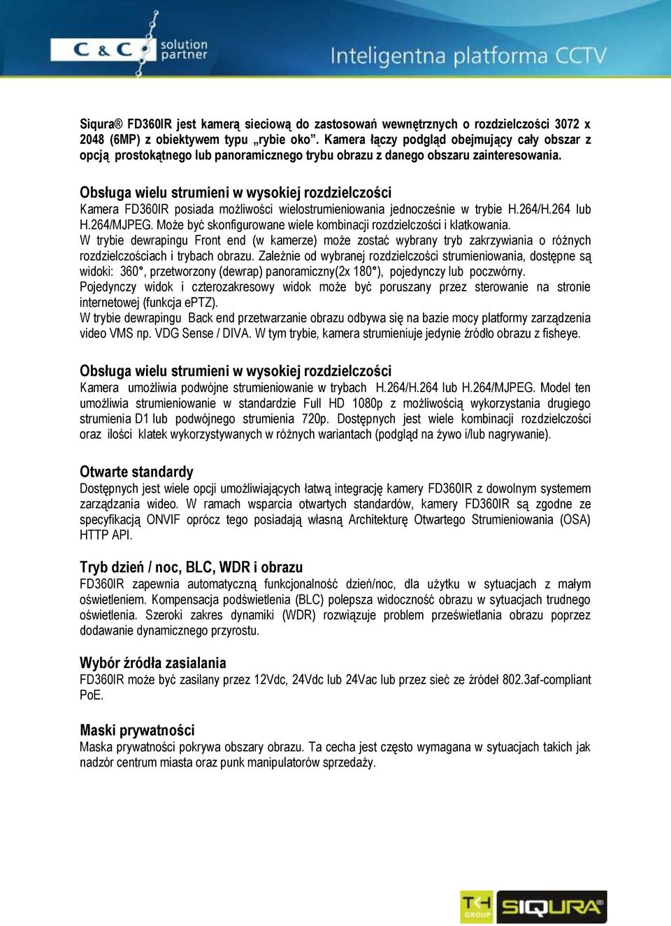 Obsługa wielu strumieni w wysokiej rozdzielczości Kamera FD360IR posiada możliwości wielostrumieniowania jednocześnie w trybie H.264/H.264 lub H.264/MJPEG.