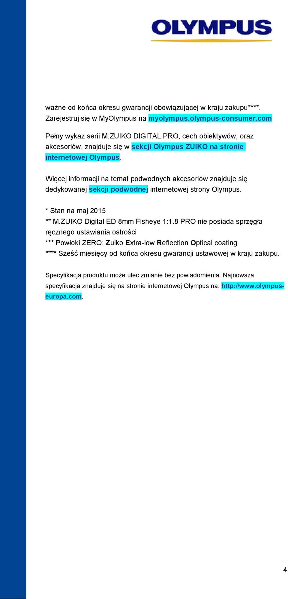 Więcej informacji na temat podwodnych akcesoriów znajduje się dedykowanej sekcji podwodnej internetowej strony Olympus. * Stan na maj 2015 ** M.ZUIKO Digital ED 8mm Fisheye 1:1.
