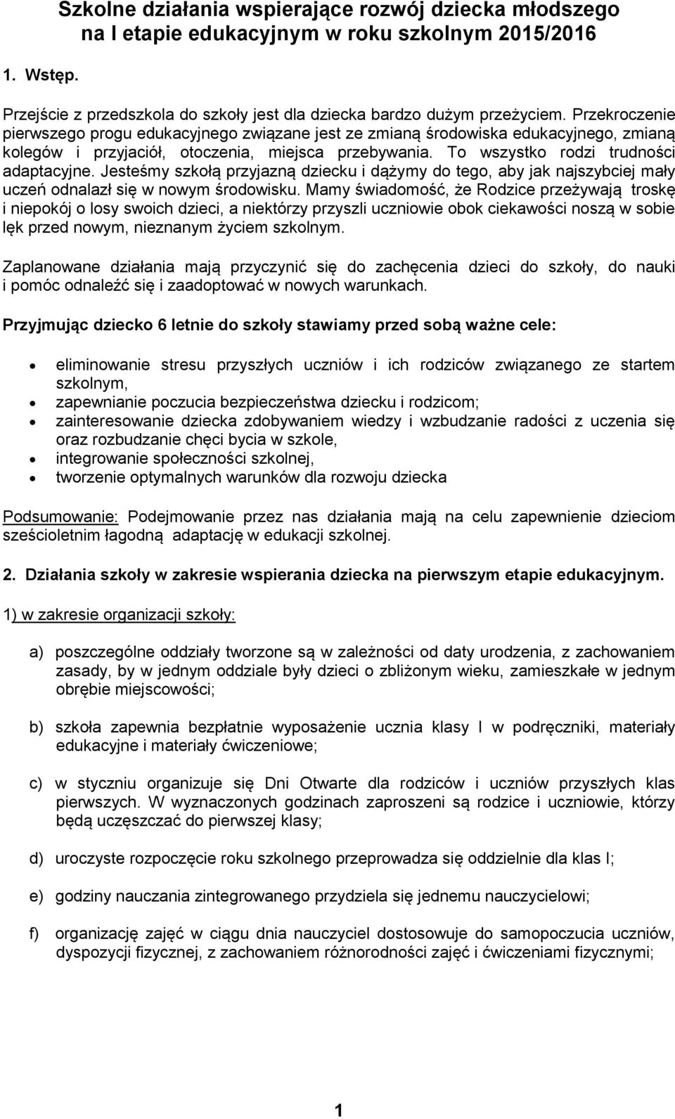 Jesteśmy szkołą przyjazną dziecku i dążymy do tego, aby jak najszybciej mały uczeń odnalazł się w nowym środowisku.