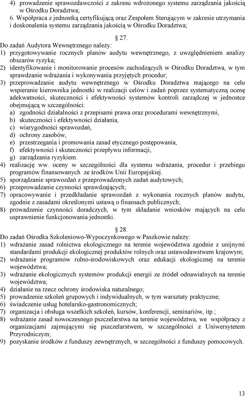 Do zadań Audytora Wewnętrznego należy: 1) przygotowywanie rocznych planów audytu wewnętrznego, z uwzględnieniem analizy obszarów ryzyka; 2) identyfikowanie i monitorowanie procesów zachodzących w