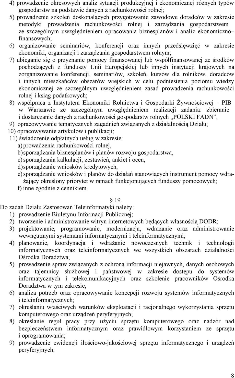 seminariów, konferencji oraz innych przedsięwzięć w zakresie ekonomiki, organizacji i zarządzania gospodarstwem rolnym; 7) ubieganie się o przyznanie pomocy finansowanej lub współfinansowanej ze