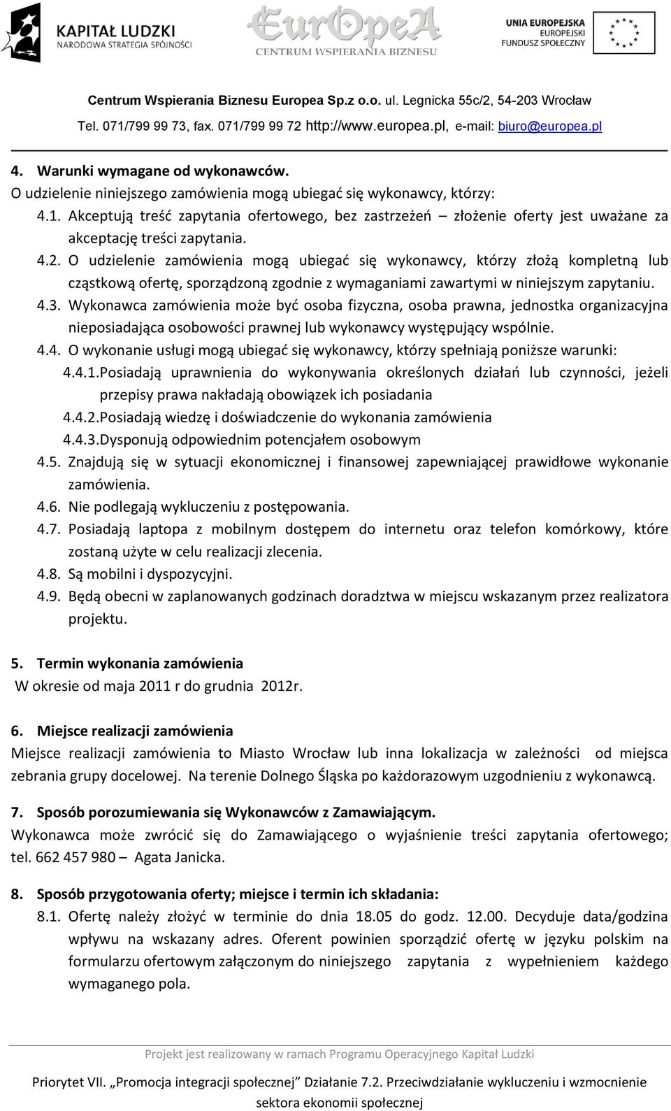 O udzielenie zamówienia mogą ubiegad się wykonawcy, którzy złożą kompletną lub cząstkową ofertę, sporządzoną zgodnie z wymaganiami zawartymi w niniejszym zapytaniu. 4.3.