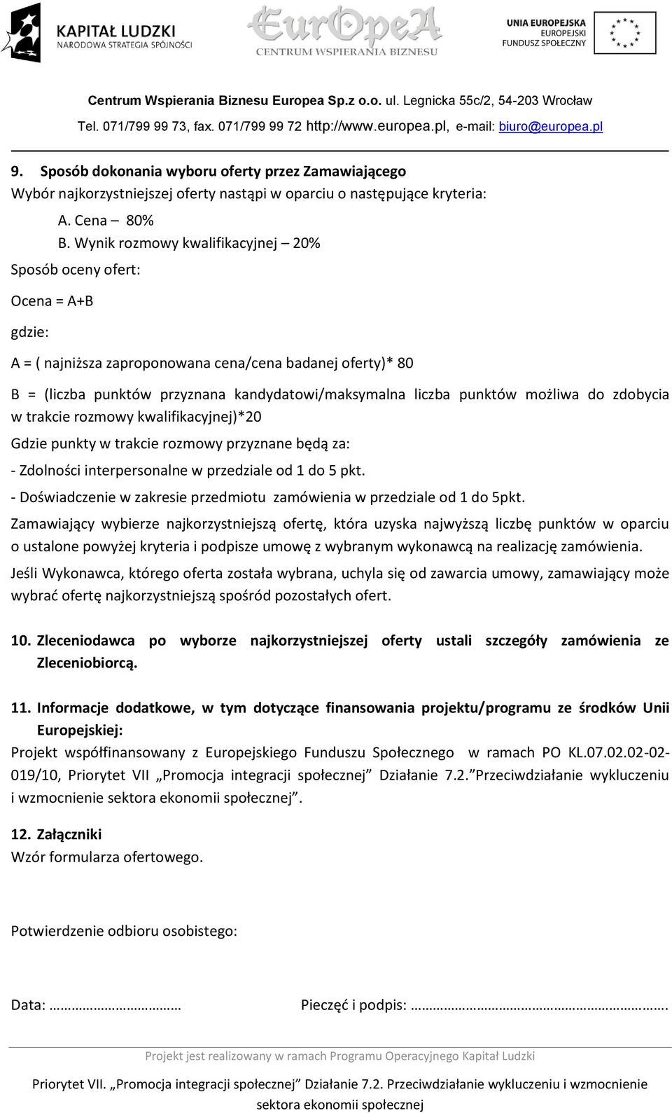 punktów możliwa do zdobycia w trakcie rozmowy kwalifikacyjnej)*20 Gdzie punkty w trakcie rozmowy przyznane będą za: - Zdolności interpersonalne w przedziale od 1 do 5 pkt.