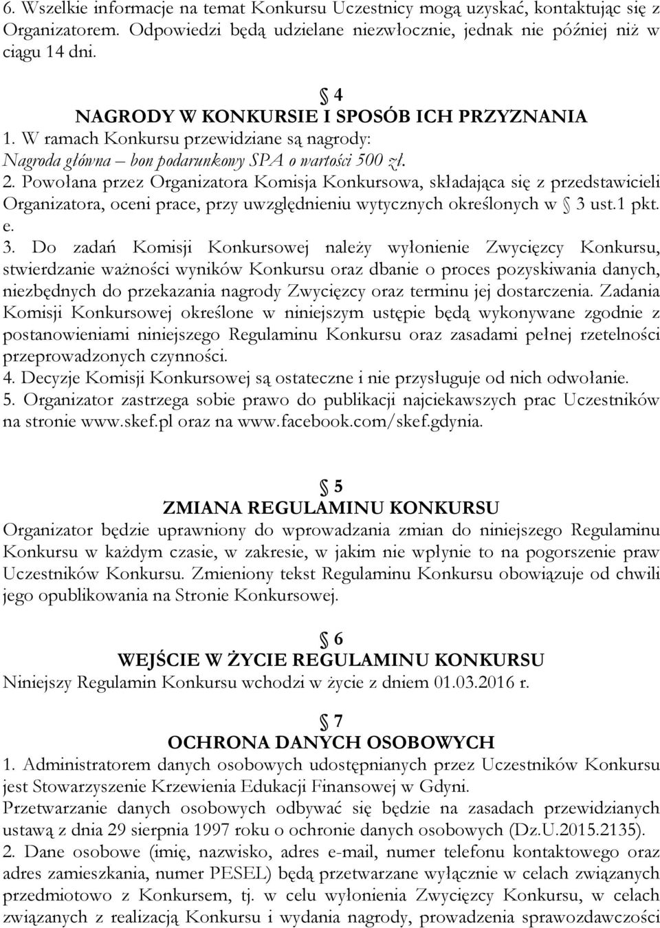 Powołana przez Organizatora Komisja Konkursowa, składająca się z przedstawicieli Organizatora, oceni prace, przy uwzględnieniu wytycznych określonych w 3 