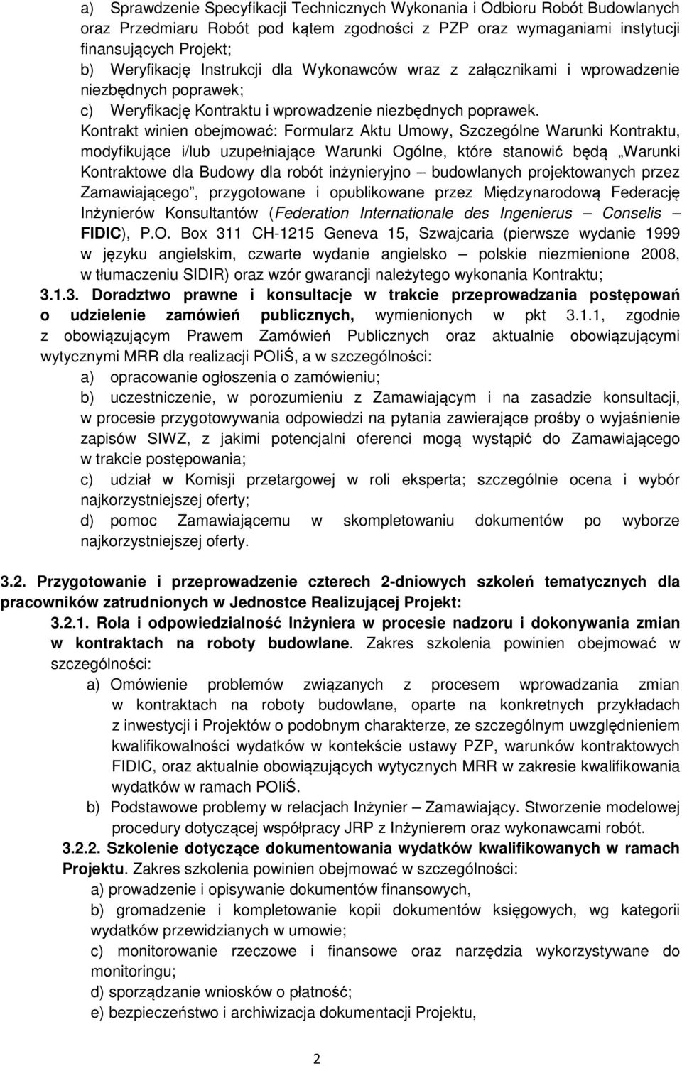 Kontrakt winien obejmować: Formularz Aktu Umowy, Szczególne Warunki Kontraktu, modyfikujące i/lub uzupełniające Warunki Ogólne, które stanowić będą Warunki Kontraktowe dla Budowy dla robót