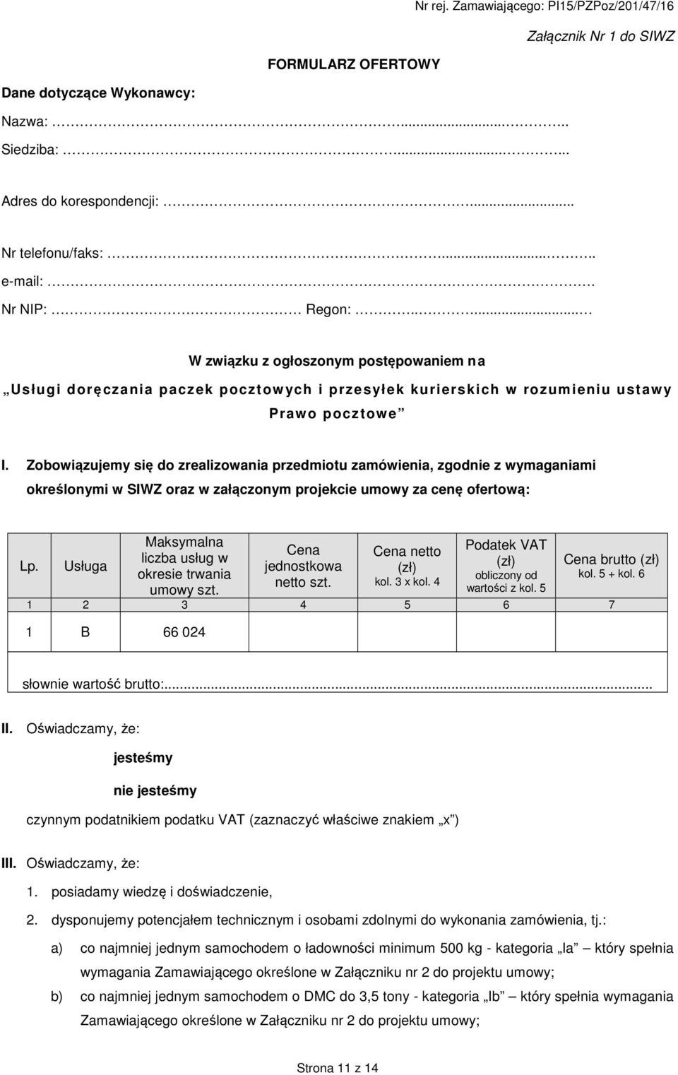 Zobowiązujemy się do zrealizowania przedmiotu zamówienia, zgodnie z wymaganiami określonymi w SIWZ oraz w załączonym projekcie umowy za cenę ofertową: Lp.