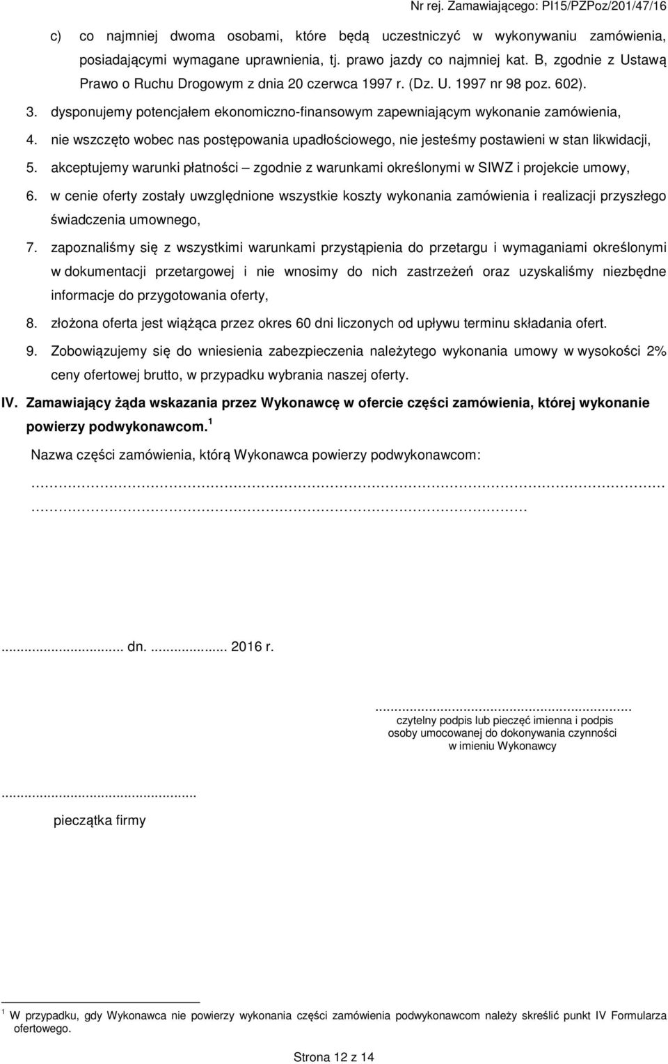 nie wszczęto wobec nas postępowania upadłościowego, nie jesteśmy postawieni w stan likwidacji, 5. akceptujemy warunki płatności zgodnie z warunkami określonymi w SIWZ i projekcie umowy, 6.