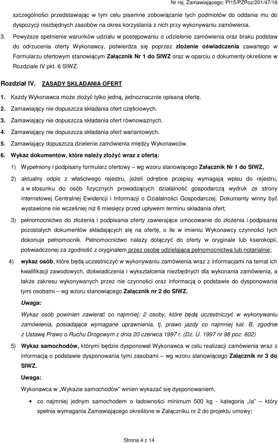 ofertowym stanowiącym Załącznik Nr 1 do SIWZ oraz w oparciu o dokumenty określone w Rozdziale IV pkt. 6 SIWZ. Rozdział IV. ZASADY SKŁADANIA OFERT 1.