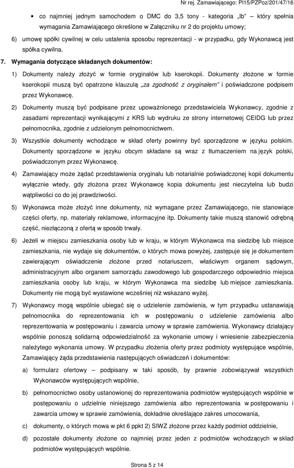 Dokumenty złożone w formie kserokopii muszą być opatrzone klauzulą za zgodność z oryginałem i poświadczone podpisem przez Wykonawcę.